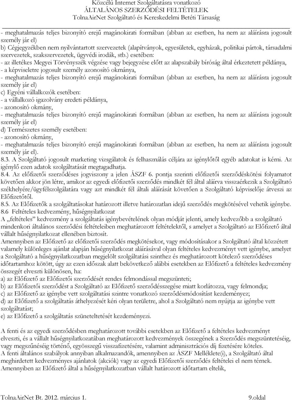 ) esetében: - az illetékes Megyei Törvényszék végzése vagy bejegyzése előtt az alapszabály bíróság által érkeztetett példánya, - a képviseletre jogosult személy azonosító okmánya, - meghatalmazás