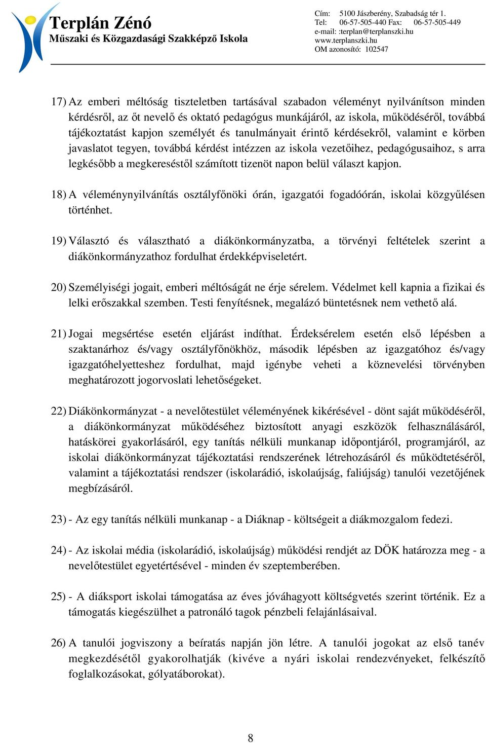 napon belül választ kapjon. 18) A véleménynyilvánítás osztályfınöki órán, igazgatói fogadóórán, iskolai közgyőlésen történhet.