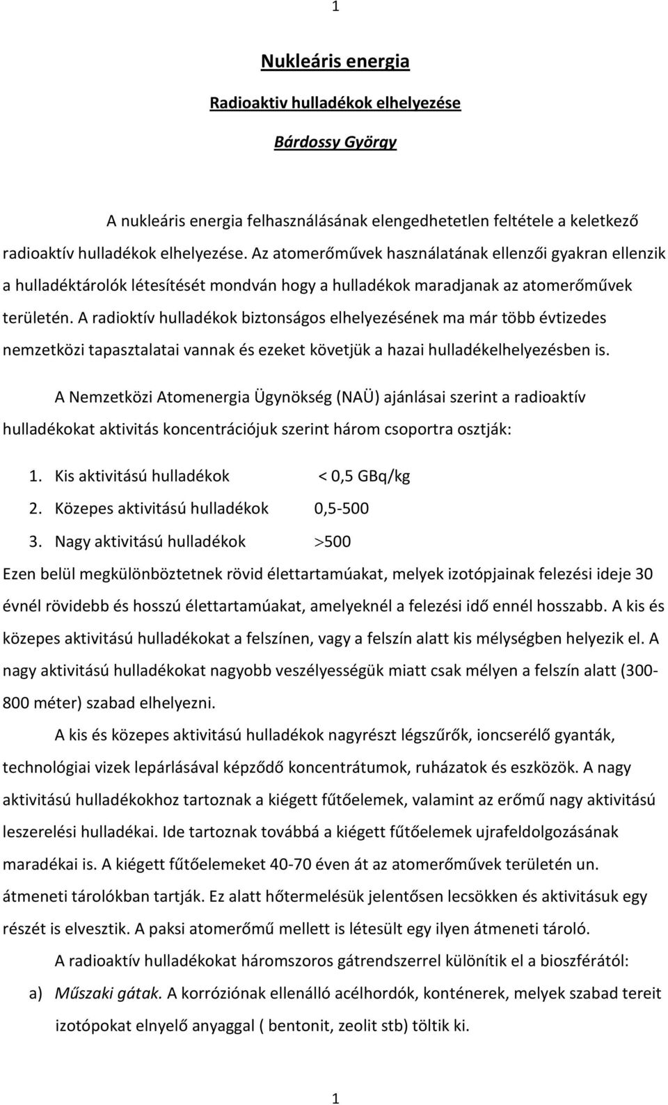 A radioktív hulladékok biztonságos elhelyezésének ma már több évtizedes nemzetközi tapasztalatai vannak és ezeket követjük a hazai hulladékelhelyezésben is.