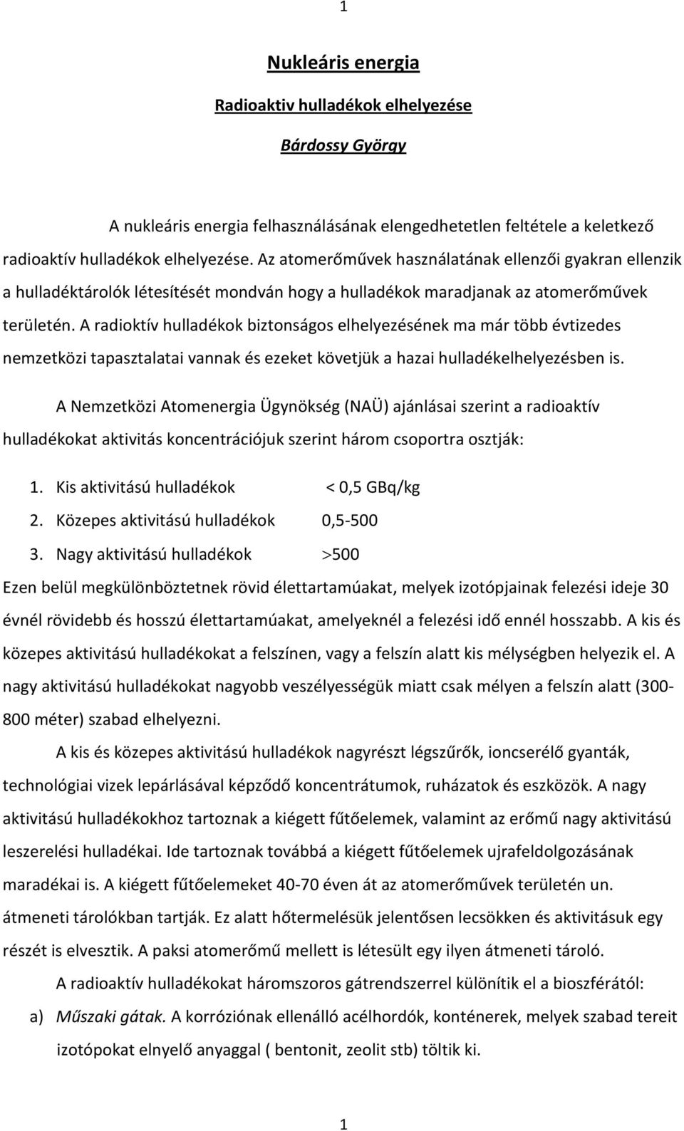 A radioktív hulladékok biztonságos elhelyezésének ma már több évtizedes nemzetközi tapasztalatai vannak és ezeket követjük a hazai hulladékelhelyezésben is.