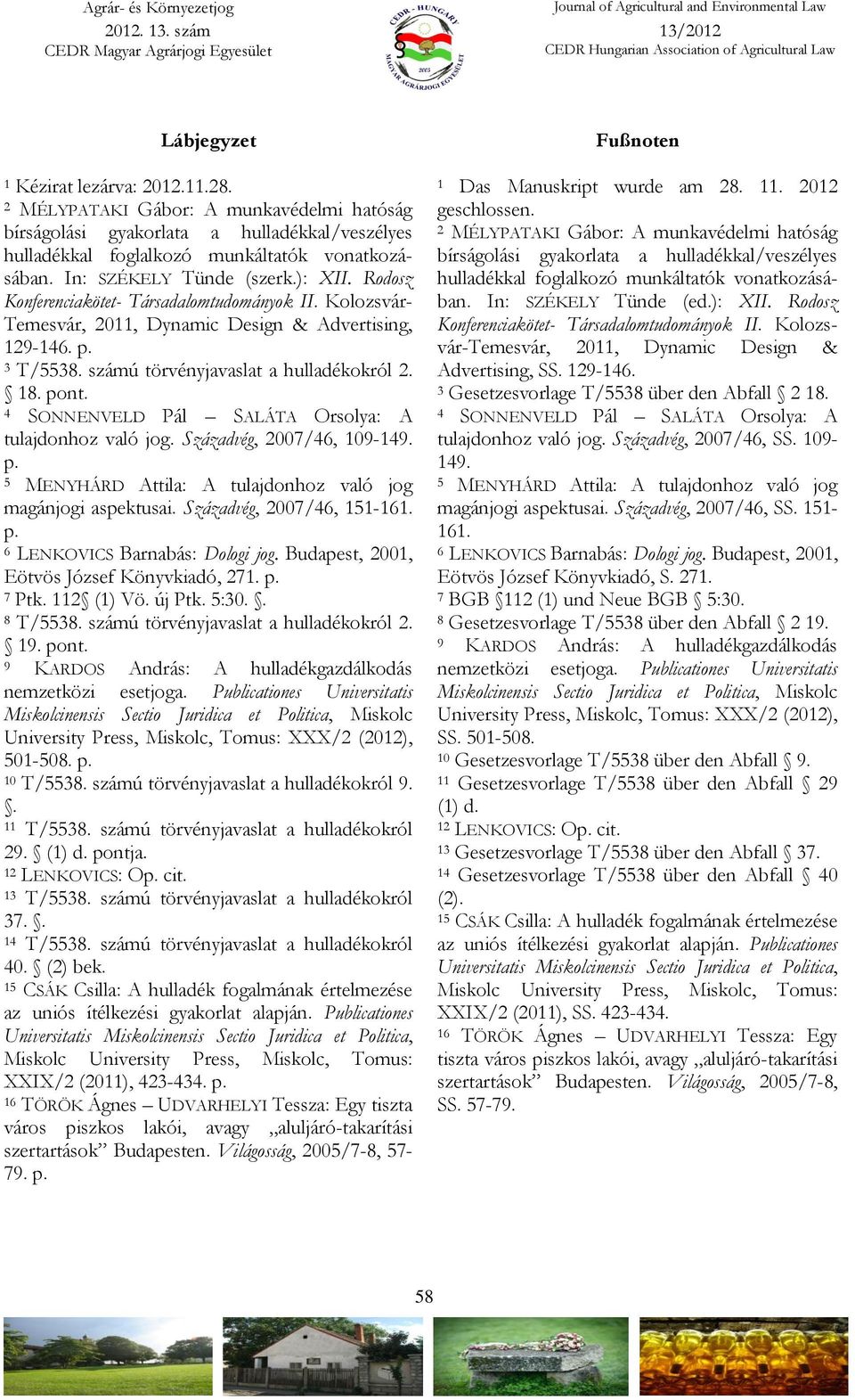 számú törvényjavaslat a hulladékokról 2. 18. pont. 4 SONNENVELD Pál SALÁTA Orsolya: A tulajdonhoz való jog. Századvég, 2007/46, 109-149. p. 5 MENYHÁRD Attila: A tulajdonhoz való jog magánjogi aspektusai.