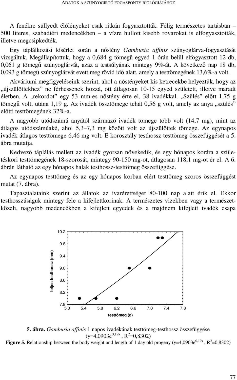 Egy táplálkozási kísérlet során a nıstény Gambusia affinis szúnyoglárva-fogyasztását vizsgáltuk.