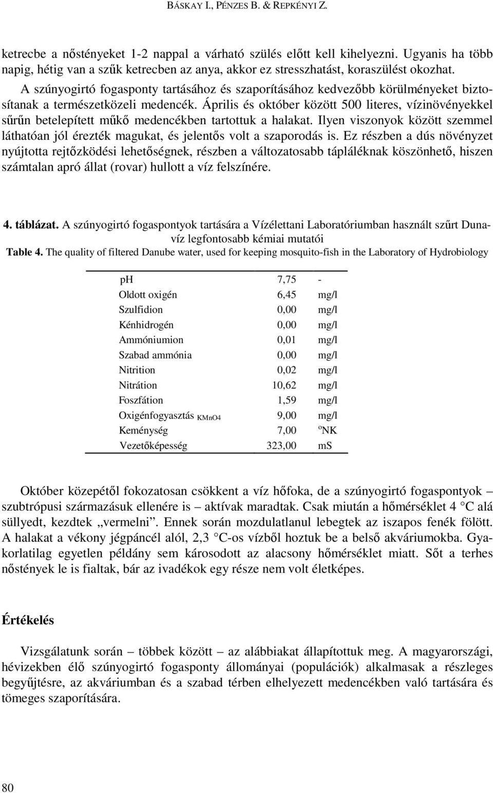 A szúnyogirtó fogasponty tartásához és szaporításához kedvezıbb körülményeket biztosítanak a természetközeli medencék.
