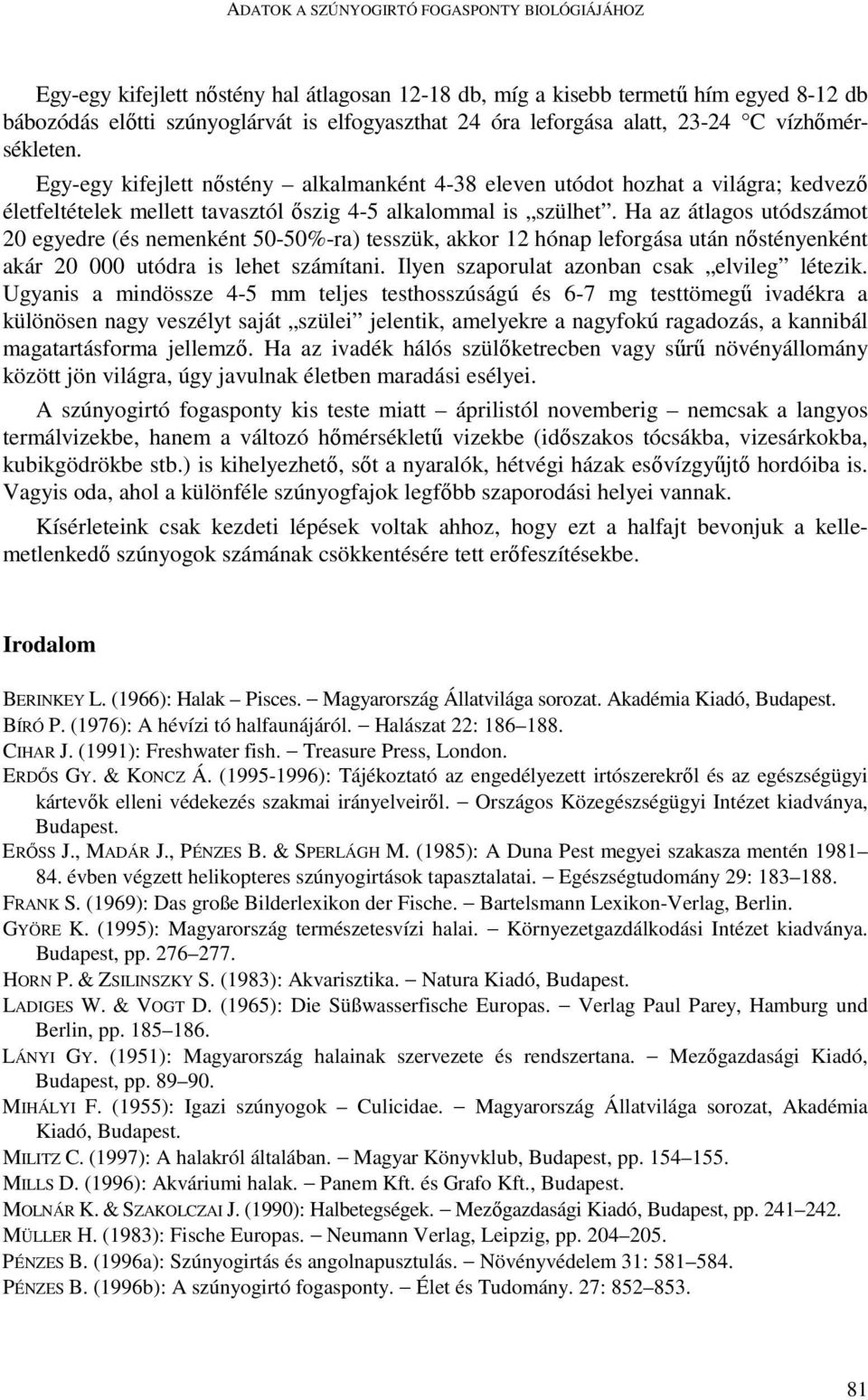 Ha az átlagos utódszámot 20 egyedre (és nemenként 50-50%-ra) tesszük, akkor 12 hónap leforgása után nıstényenként akár 20 000 utódra is lehet számítani. Ilyen szaporulat azonban csak elvileg létezik.