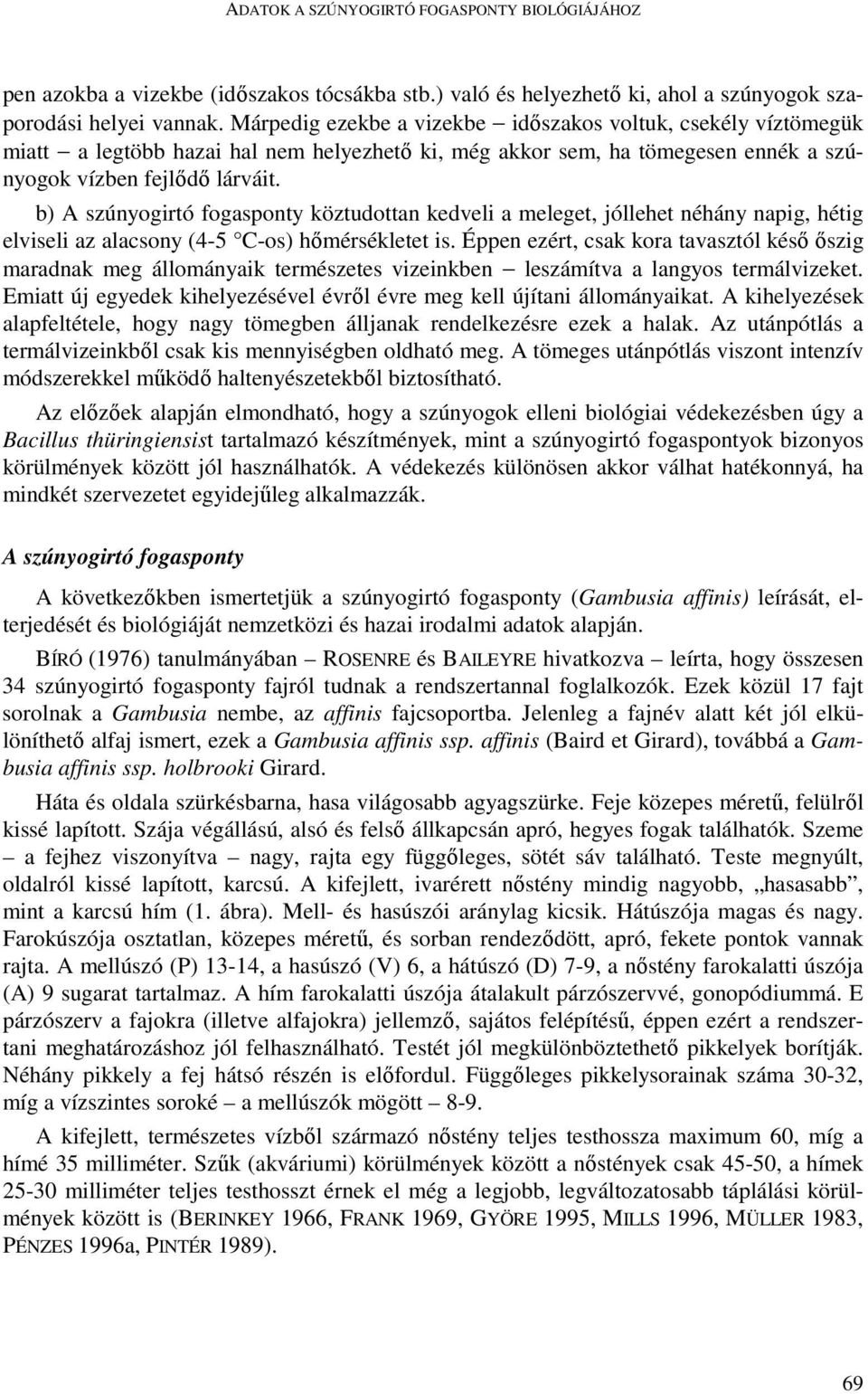 b) A szúnyogirtó fogasponty köztudottan kedveli a meleget, jóllehet néhány napig, hétig elviseli az alacsony (4-5 C-os) hımérsékletet is.