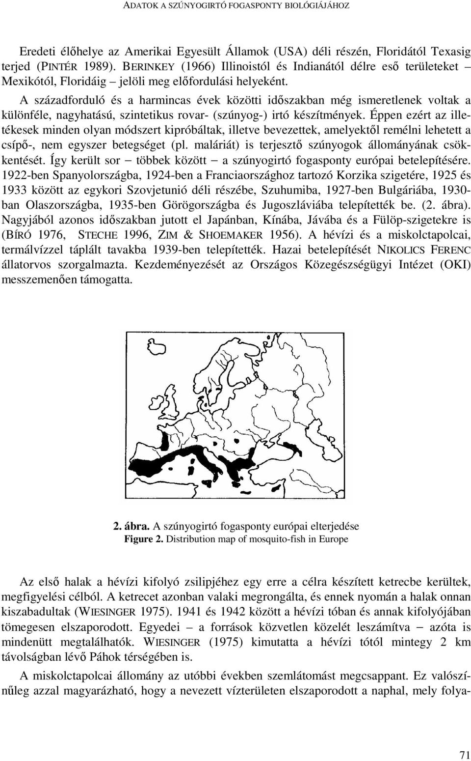 A századforduló és a harmincas évek közötti idıszakban még ismeretlenek voltak a különféle, nagyhatású, szintetikus rovar- (szúnyog-) irtó készítmények.