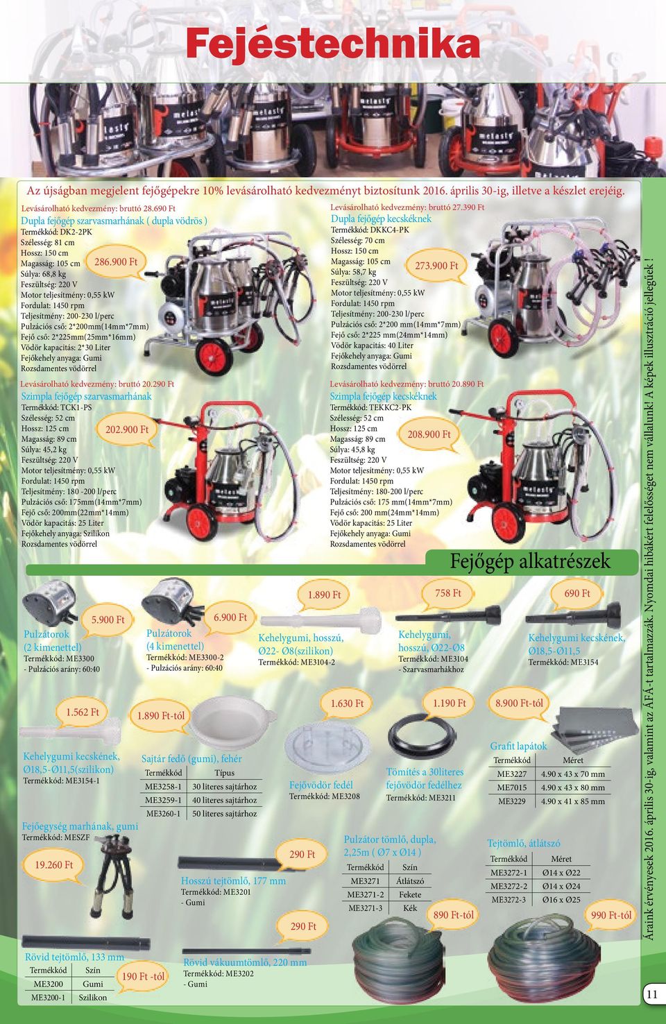 900 Ft Súlya: 68,8 kg Feszültség: 220 V Motor teljesítmény: 0,55 kw Fordulat: 1450 rpm Teljesítmény: 200-230 l/perc Pulzációs cső: 2*200mm(14mm*7mm) Fejő cső: 2*225mm(25mm*16mm) Vödör kapacitás: 2*30