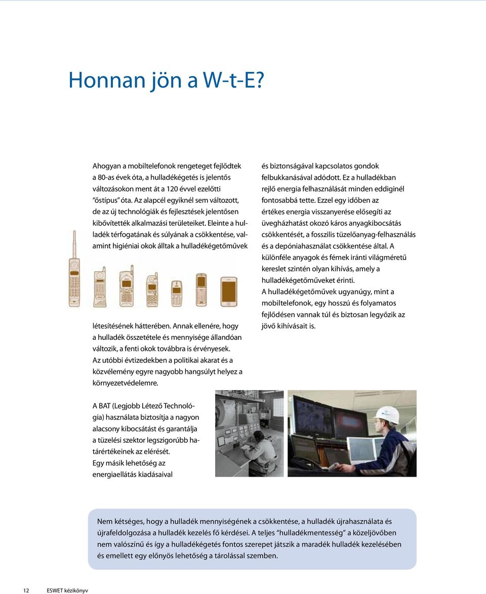 Eleinte a hulladék térfogatának és súlyának a csökkentése, valamint higiéniai okok álltak a hulladékégetőművek létesítésének hátterében.