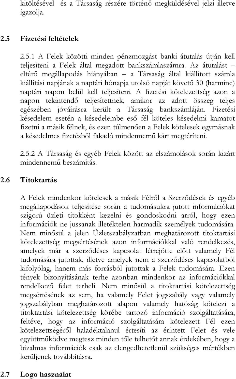 A fizetési kötelezettség azon a napon tekintendő teljesítettnek, amikor az adott összeg teljes egészében jóváírásra került a Társaság bankszámláján.