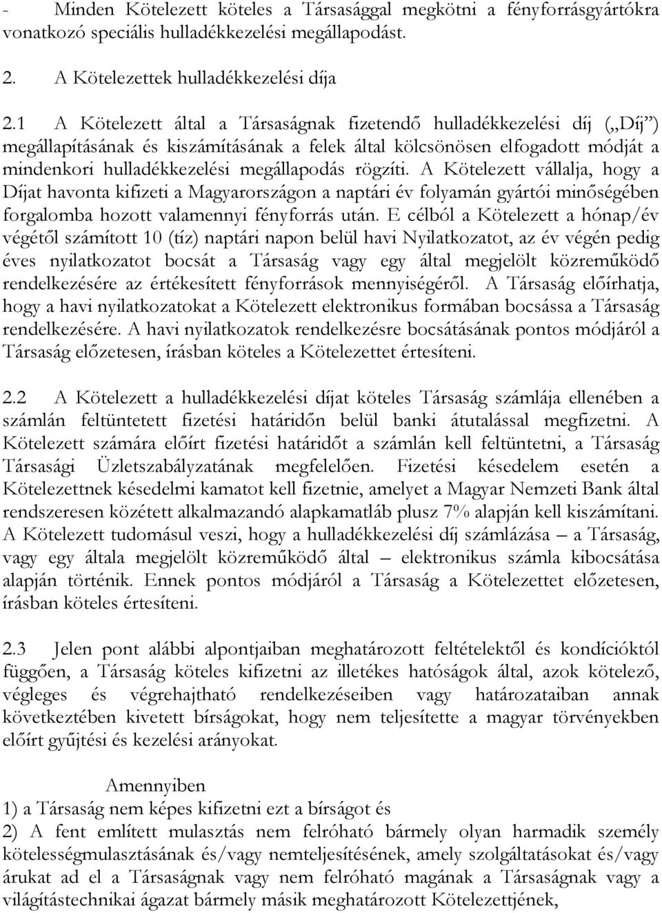 rögzíti. A Kötelezett vállalja, hogy a Díjat havonta kifizeti a Magyarországon a naptári év folyamán gyártói minőségében forgalomba hozott valamennyi fényforrás után.