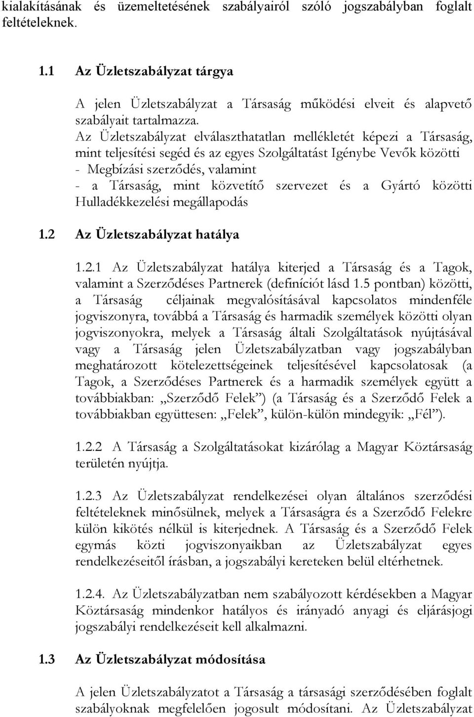 Az Üzletszabályzat elválaszthatatlan mellékletét képezi a Társaság, mint teljesítési segéd és az egyes Szolgáltatást Igénybe Vevők közötti - Megbízási szerződés, valamint - a Társaság, mint közvetítő