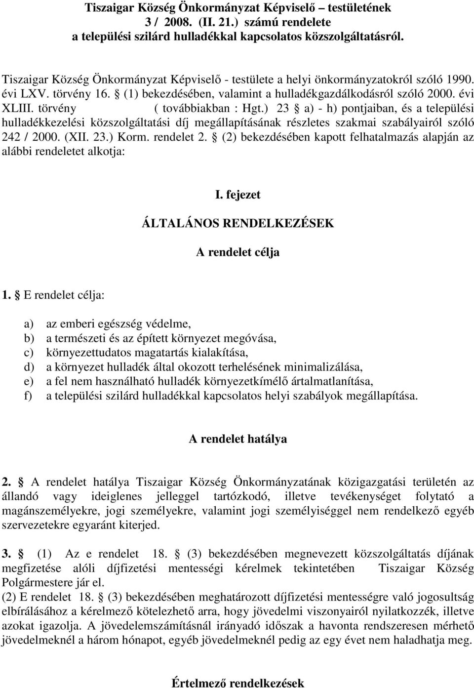 törvény ( továbbiakban : Hgt.) 23 a) - h) pontjaiban, és a települési hulladékkezelési közszolgáltatási díj megállapításának részletes szakmai szabályairól szóló 242 / 2000. (XII. 23.) Korm.