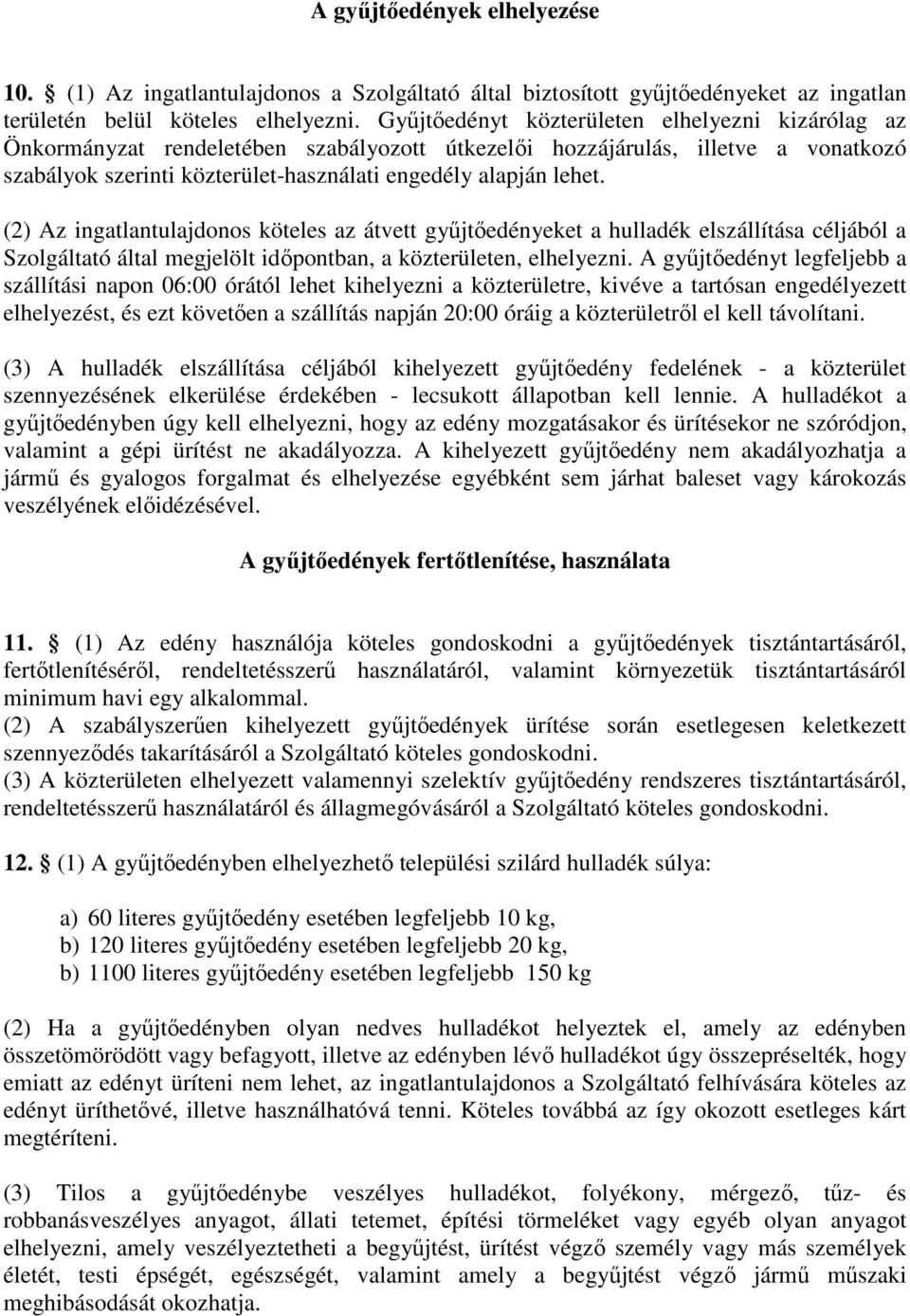 (2) Az ingatlantulajdonos köteles az átvett győjtıedényeket a hulladék elszállítása céljából a Szolgáltató által megjelölt idıpontban, a közterületen, elhelyezni.