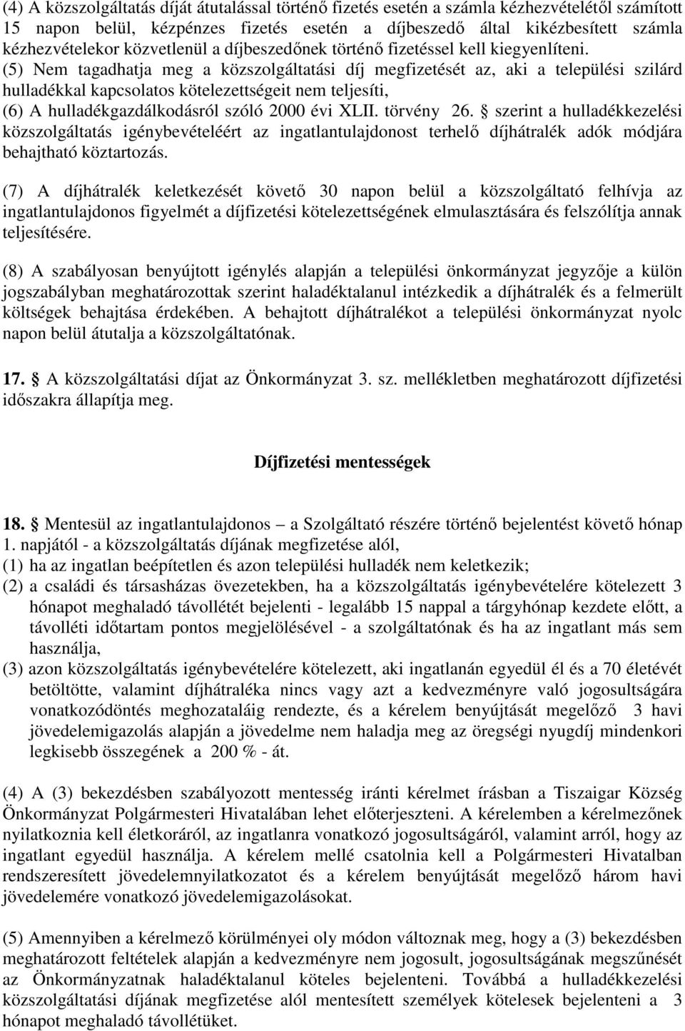 (5) Nem tagadhatja meg a közszolgáltatási díj megfizetését az, aki a települési szilárd hulladékkal kapcsolatos kötelezettségeit nem teljesíti, (6) A hulladékgazdálkodásról szóló 2000 évi XLII.