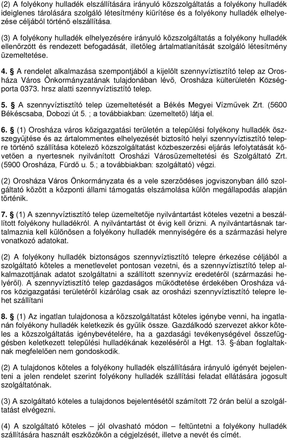 4. A rendelet alkalmazása szempontjából a kijelölt szennyvíztisztító telep az Orosháza Város Önkormányzatának tulajdonában lévő, Orosháza külterületén Községporta 0373.