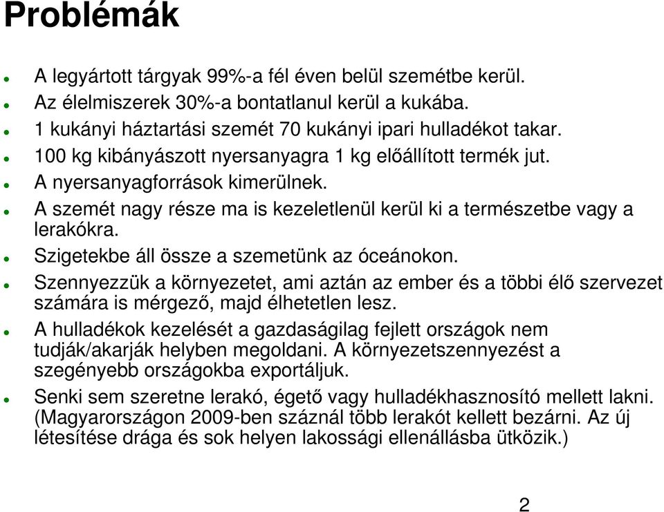 Szigetekbe áll össze a szemetünk az óceánokon. Szennyezzük a környezetet, ami aztán az ember és a többi élő szervezet számára is mérgező, majd élhetetlen lesz.