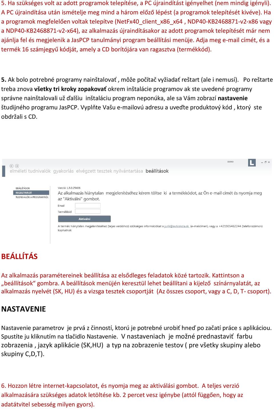 ajánlja fel és megjelenik a JasPCP tanulmányi program beállítási menüje. Adja meg e-mail címét, és a termék 16 számjegyű kódját, amely a CD borítójára van ragasztva (termékkód). 5.