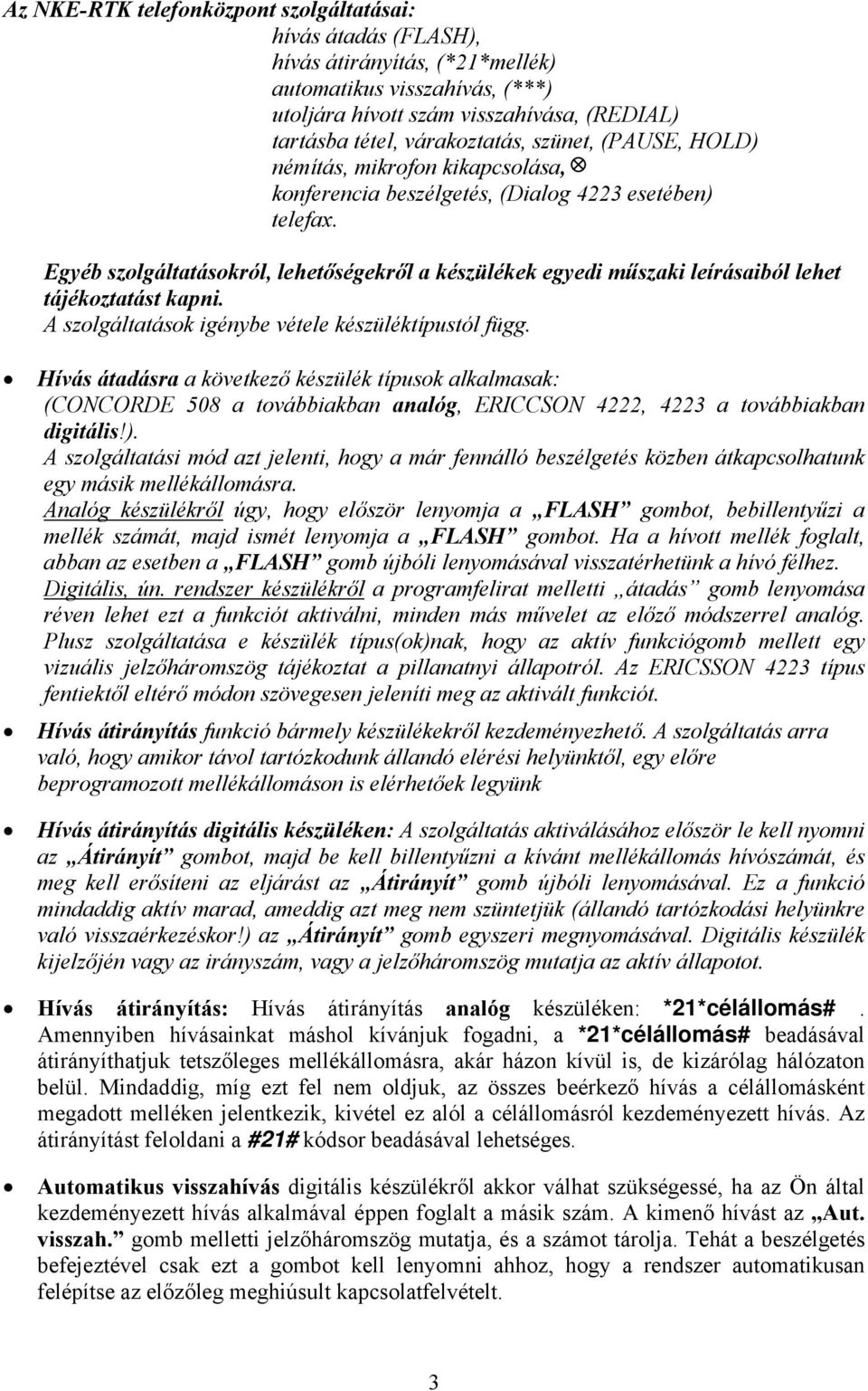 Egyéb szolgáltatásokról, lehetőségekről a készülékek egyedi műszaki leírásaiból lehet tájékoztatást kapni. A szolgáltatások igénybe vétele készüléktípustól függ.