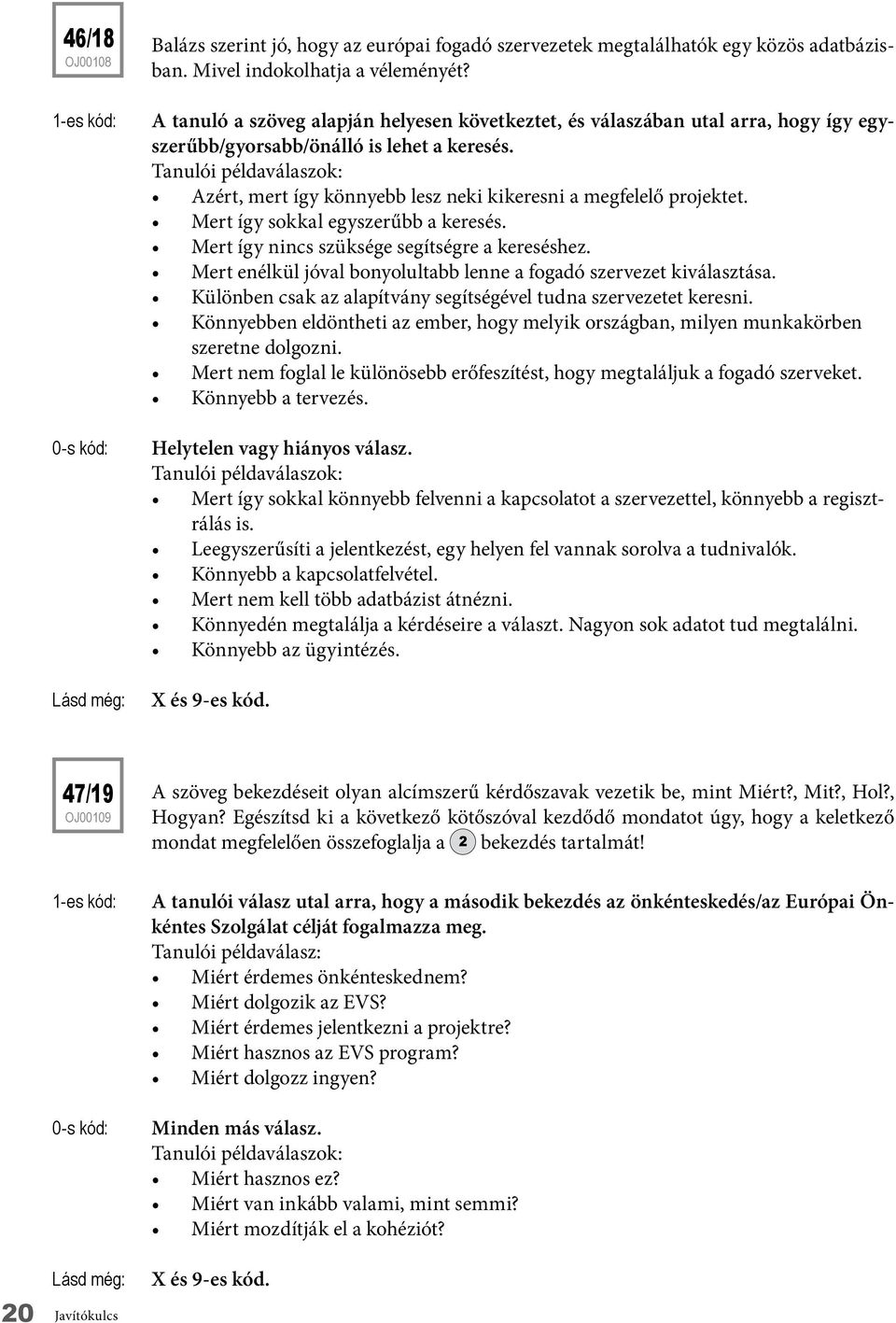 Mert így sokkal egyszerűbb a keresés. Mert így nincs szüksége segítségre a kereséshez. Mert enélkül jóval bonyolultabb lenne a fogadó szervezet kiválasztása.