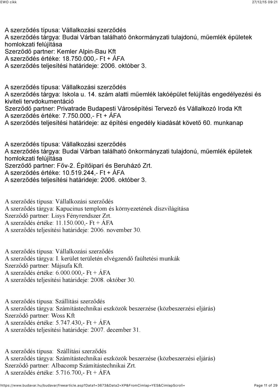 szám alatti műemlék lakóépület felújítás engedélyezési és kiviteli tervdokumentáció Szerződő partner: Privatrade Budapesti Városépítési Tervező és Vállalkozó Iroda Kft A szerződés értéke: 7.750.