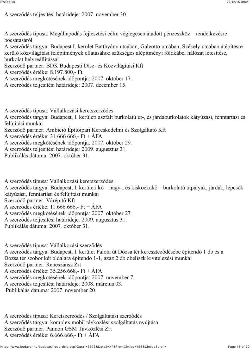 Szerződő partner: BDK Budapesti Dísz- és Közvilágítási Kft A szerződés értéke: 8.197.800,- Ft A szerződés megkötésének időpontja: 2007. október 17. A szerződés teljesítési határideje: 2007.