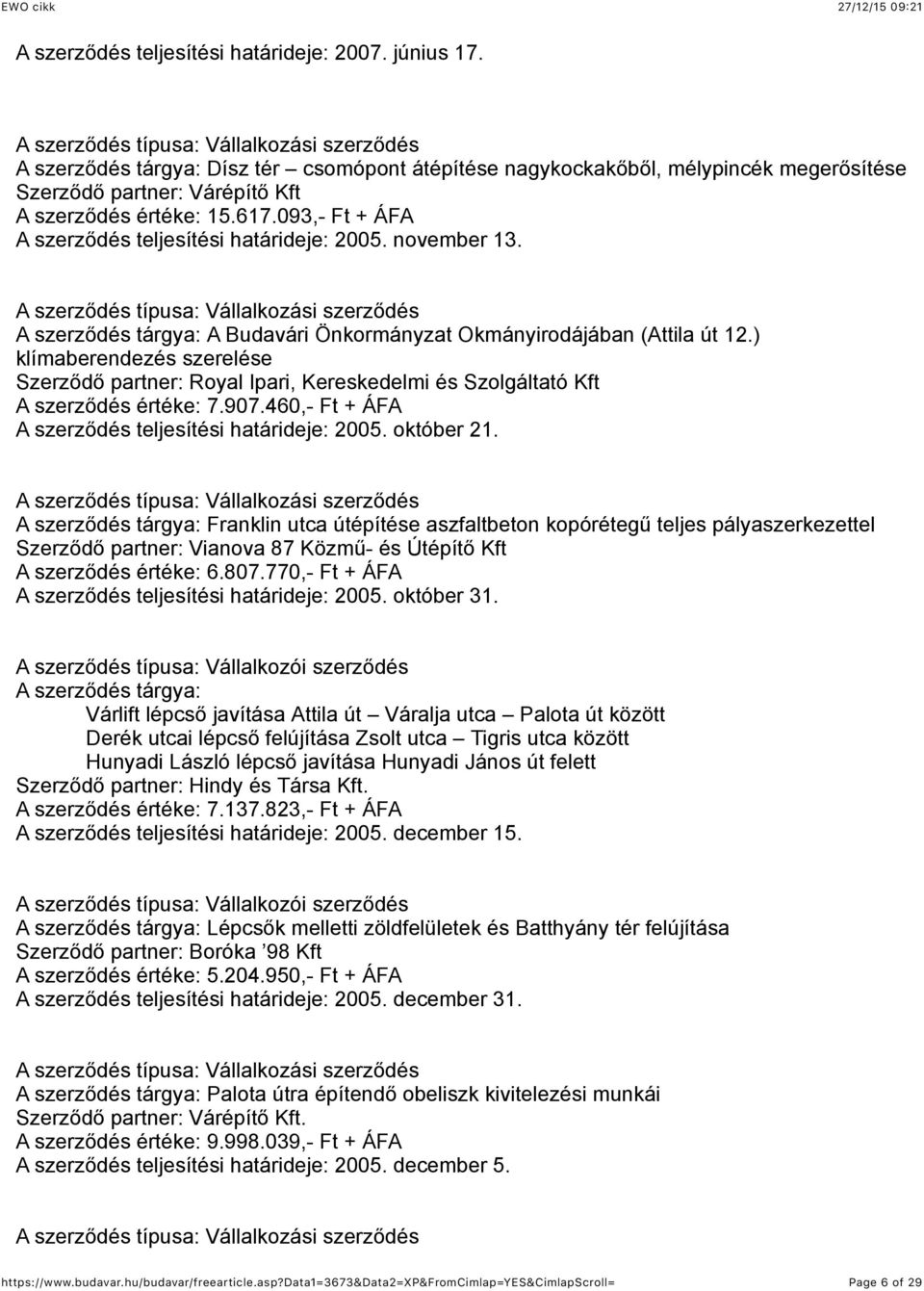 ) klímaberendezés szerelése Szerződő partner: Royal Ipari, Kereskedelmi és Szolgáltató Kft A szerződés értéke: 7.907.460,- Ft + ÁFA A szerződés teljesítési határideje: 2005. október 21.