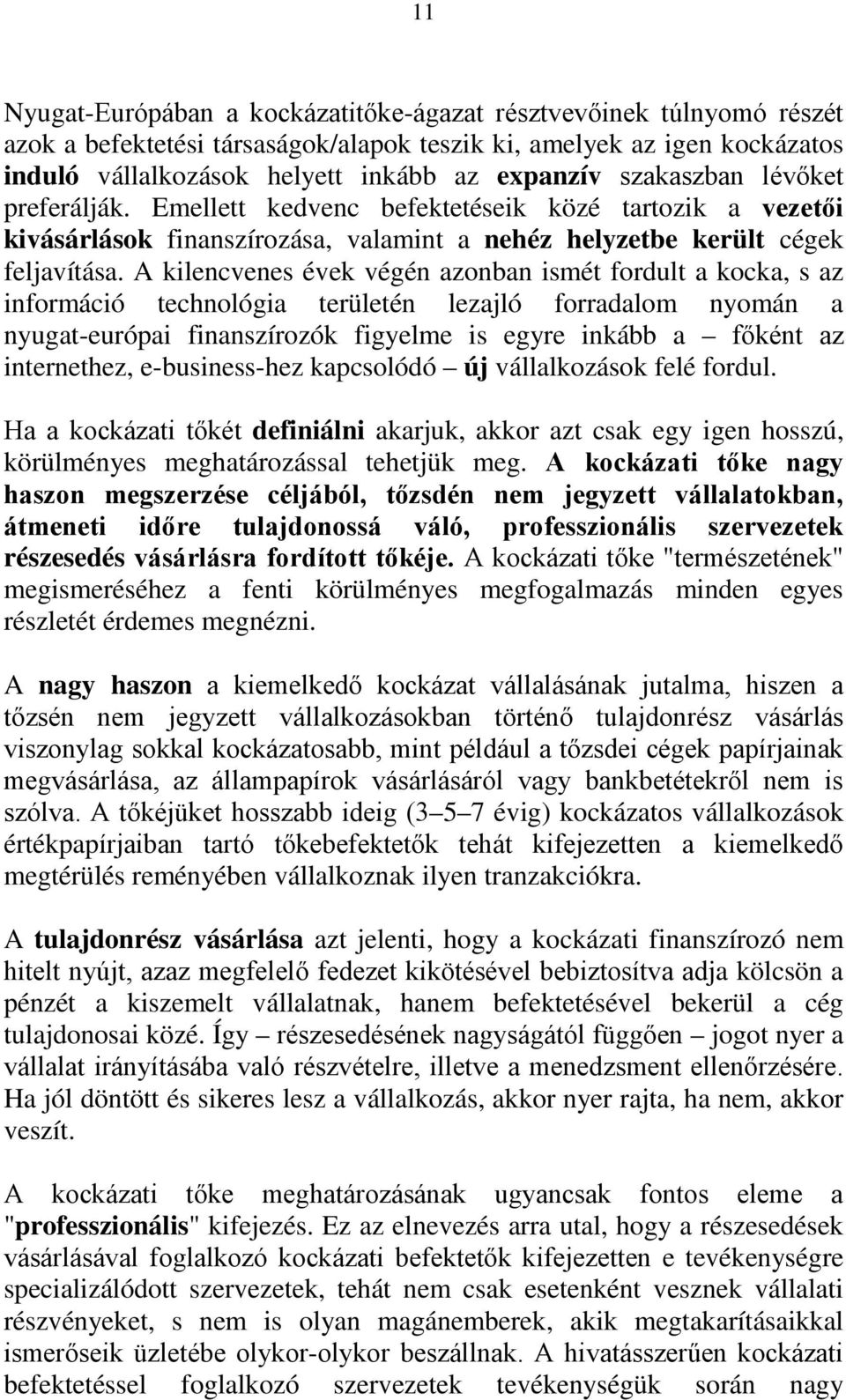 A kilencvenes évek végén azonban ismét fordult a kocka, s az információ technológia területén lezajló forradalom nyomán a nyugat-európai finanszírozók figyelme is egyre inkább a főként az