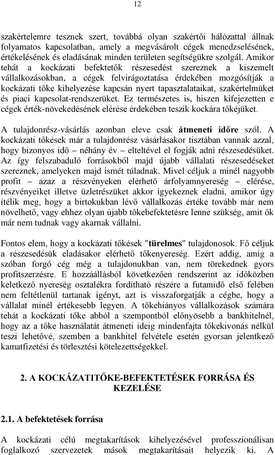 Amikor tehát a kockázati befektetők részesedést szereznek a kiszemelt vállalkozásokban, a cégek felvirágoztatása érdekében mozgósítják a kockázati tőke kihelyezése kapcsán nyert tapasztalataikat,