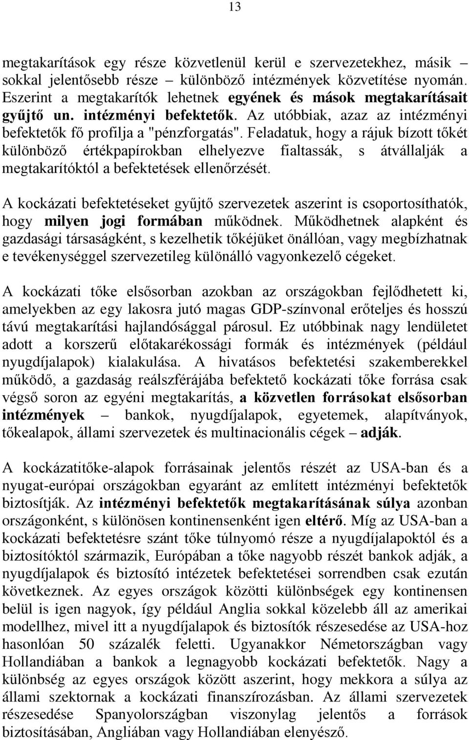 Feladatuk, hogy a rájuk bízott tőkét különböző értékpapírokban elhelyezve fialtassák, s átvállalják a megtakarítóktól a befektetések ellenőrzését.