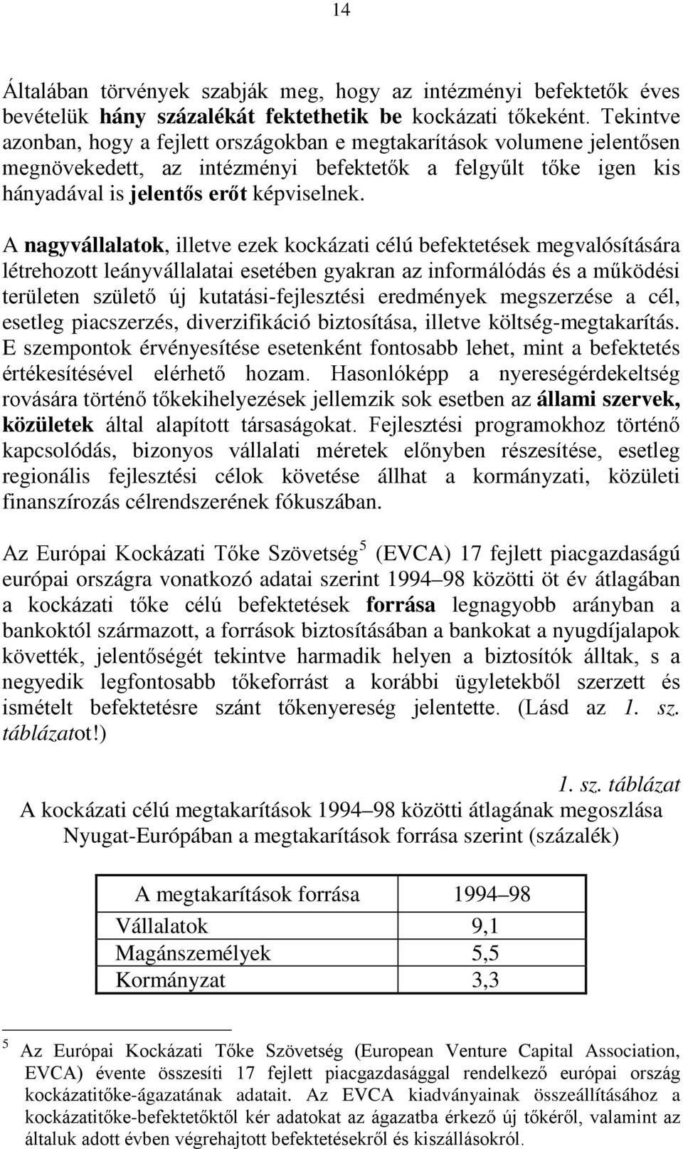 A nagyvállalatok, illetve ezek kockázati célú befektetések megvalósítására létrehozott leányvállalatai esetében gyakran az informálódás és a működési területen születő új kutatási-fejlesztési