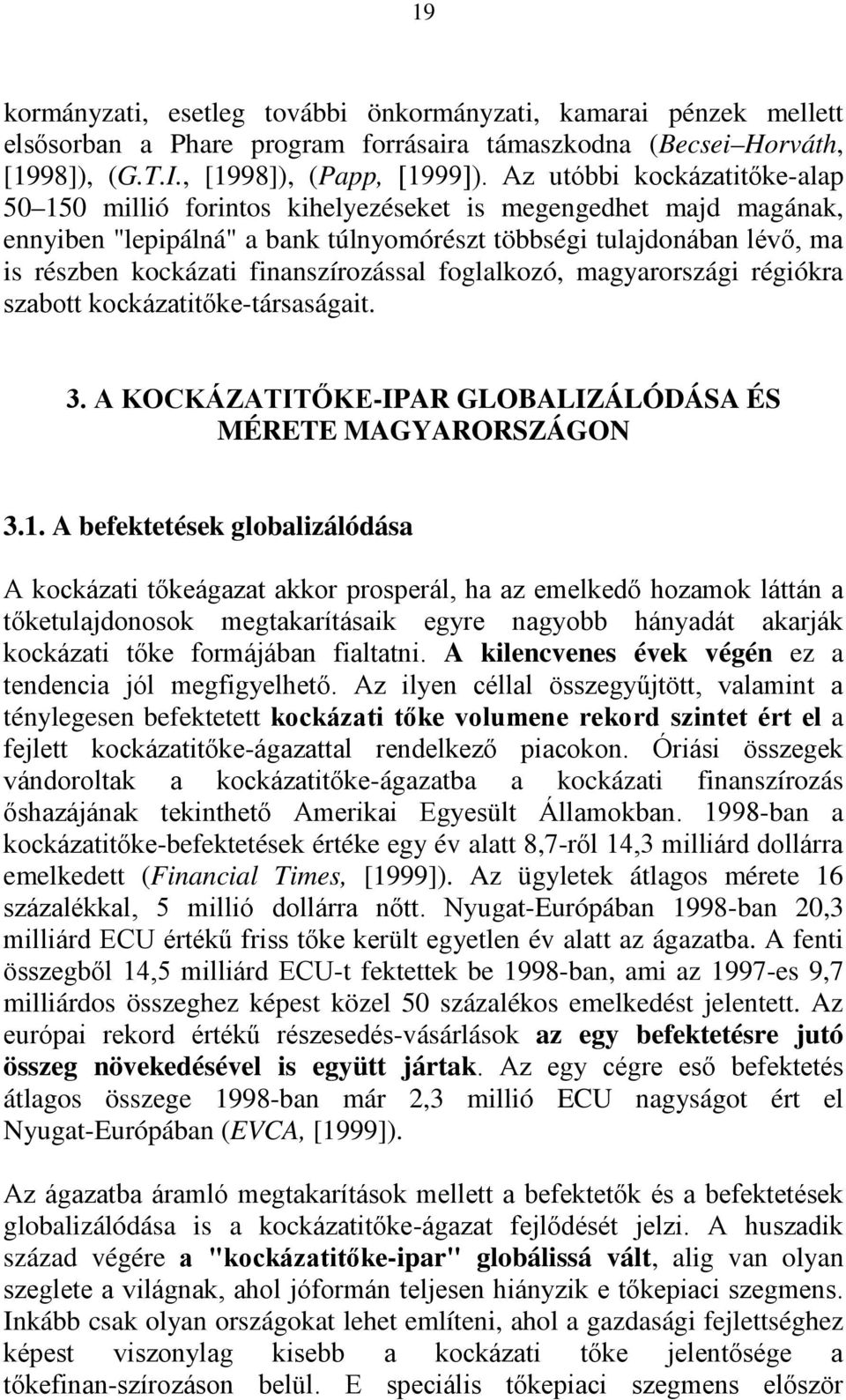 finanszírozással foglalkozó, magyarországi régiókra szabott kockázatitőke-társaságait. 3. A KOCKÁZATITŐKE-IPAR GLOBALIZÁLÓDÁSA ÉS MÉRETE MAGYARORSZÁGON 3.1.