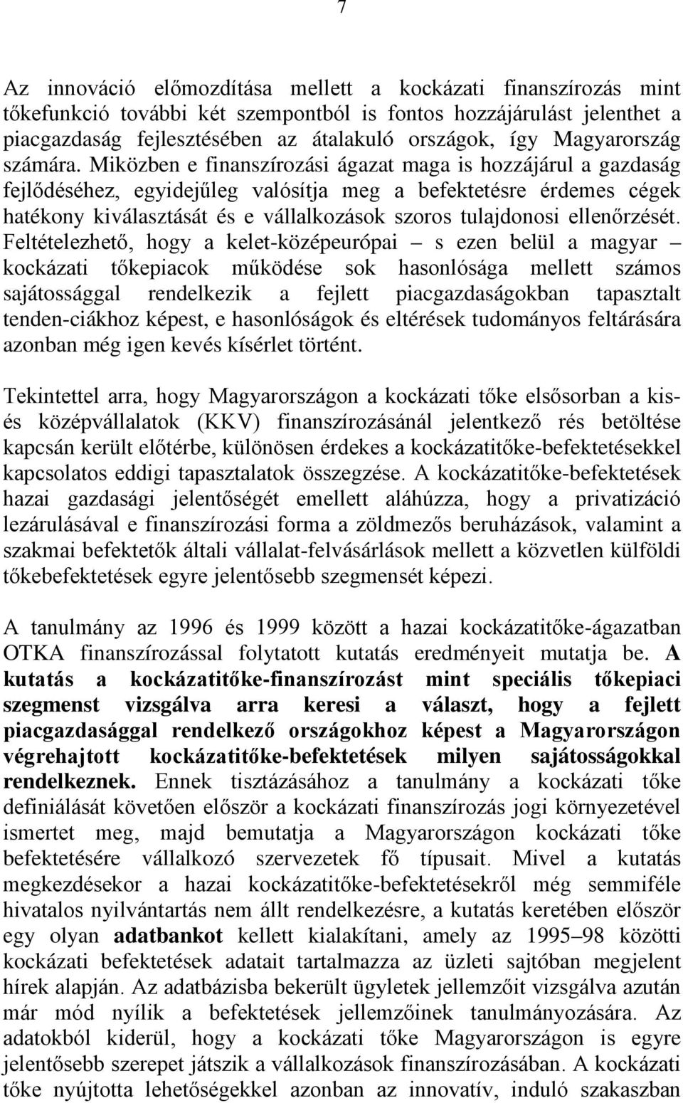 Miközben e finanszírozási ágazat maga is hozzájárul a gazdaság fejlődéséhez, egyidejűleg valósítja meg a befektetésre érdemes cégek hatékony kiválasztását és e vállalkozások szoros tulajdonosi
