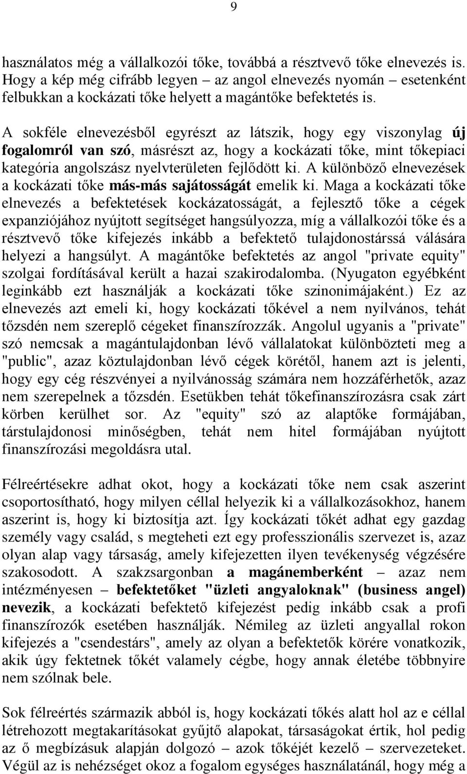 A sokféle elnevezésből egyrészt az látszik, hogy egy viszonylag új fogalomról van szó, másrészt az, hogy a kockázati tőke, mint tőkepiaci kategória angolszász nyelvterületen fejlődött ki.