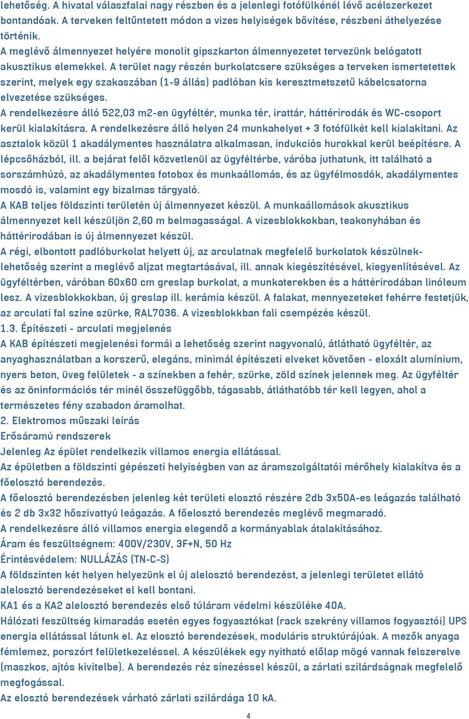 A terület nagy részén burkolatcsere szükséges a terveken ismertetettek szerint, melyek egy szakaszában (1-9 állás) padlóban kis keresztmetszetű kábelcsatorna elvezetése szükséges.