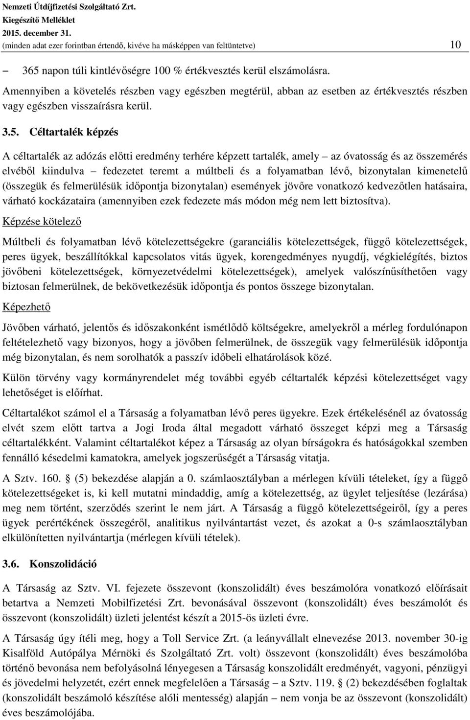 Céltartalék képzés A céltartalék az adózás előtti eredmény terhére képzett tartalék, amely az óvatosság és az összemérés elvéből kiindulva fedezetet teremt a múltbeli és a folyamatban lévő,