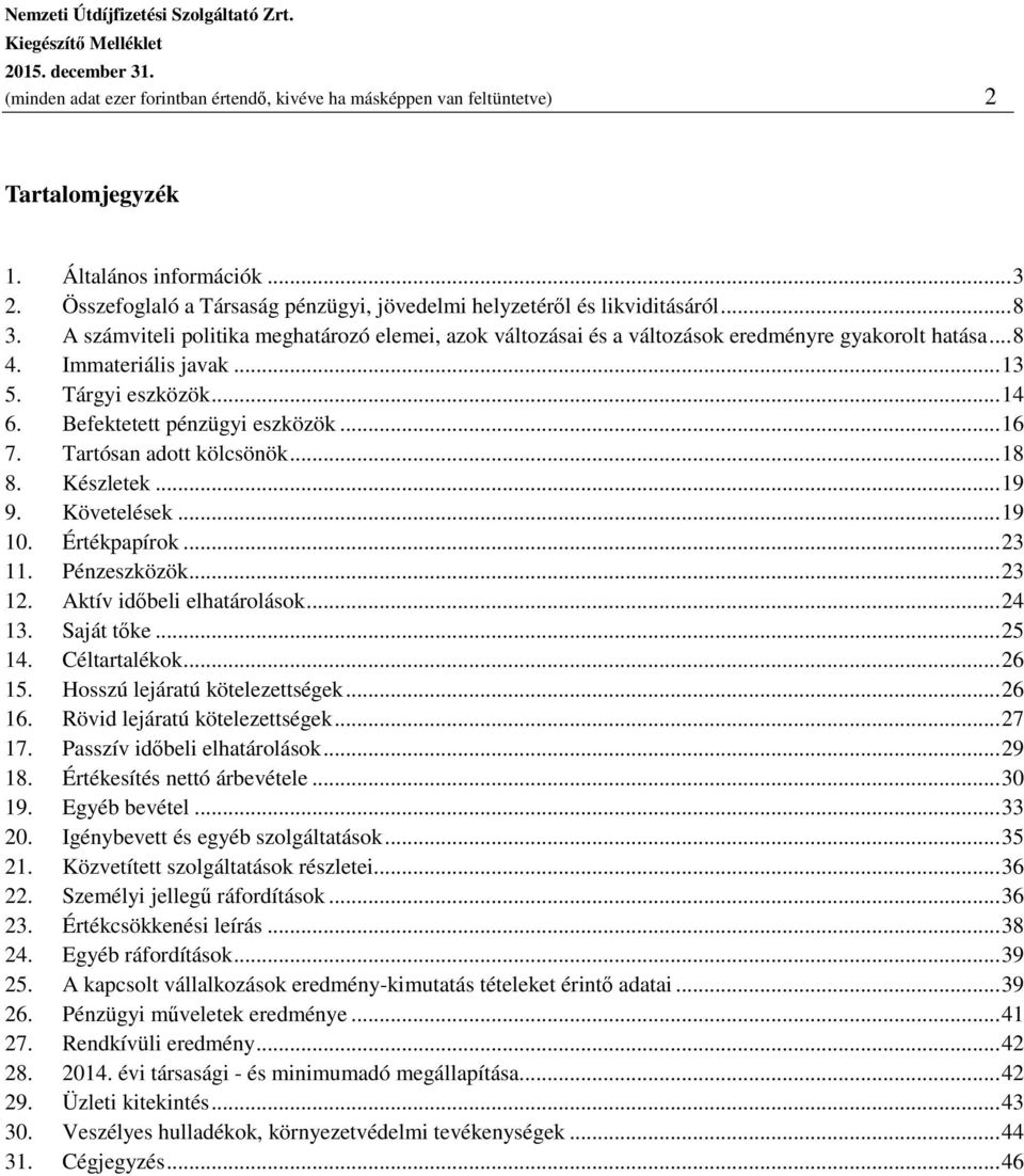 Befektetett pénzügyi eszközök... 16 7. Tartósan adott kölcsönök... 18 8. Készletek... 19 9. Követelések... 19 10. Értékpapírok... 23 11. Pénzeszközök... 23 12. Aktív időbeli elhatárolások... 24 13.