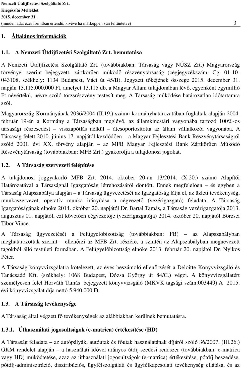 Jegyzett tőkéjének összege napján 13.115.000.000 Ft, amelyet 13.115 db, a Magyar Állam tulajdonában lévő, egyenként egymillió Ft névértékű, névre szóló törzsrészvény testesít meg.