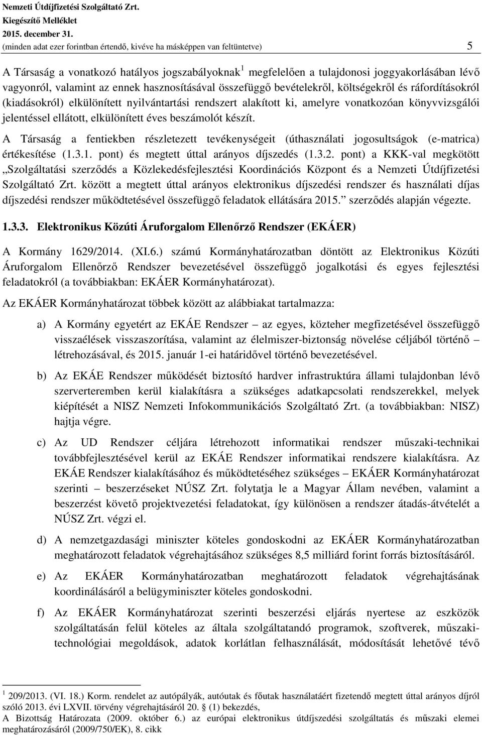 ellátott, elkülönített éves beszámolót készít. A Társaság a fentiekben részletezett tevékenységeit (úthasználati jogosultságok (e-matrica) értékesítése (1.3.1. pont) és megtett úttal arányos díjszedés (1.