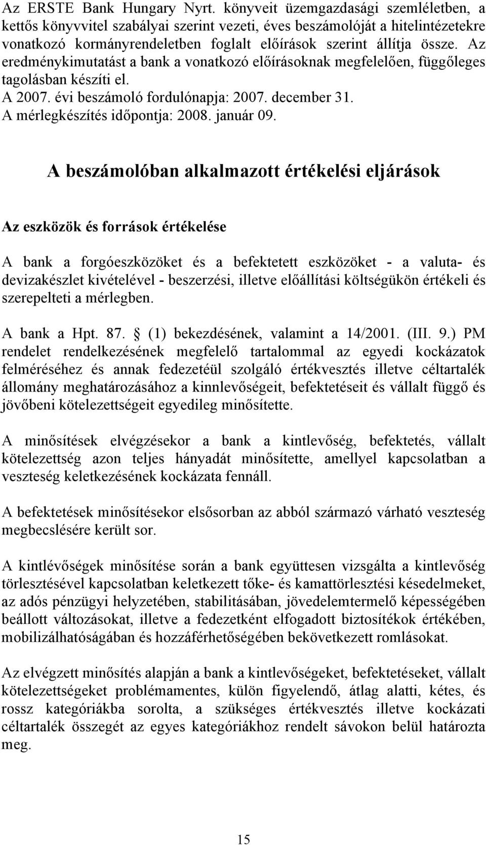 Az eredménykimutatást a bank a vonatkozó előírásoknak megfelelően, függőleges tagolásban készíti el. A 2007. évi beszámoló fordulónapja: 2007. december 31. A mérlegkészítés időpontja: 2008. január 09.