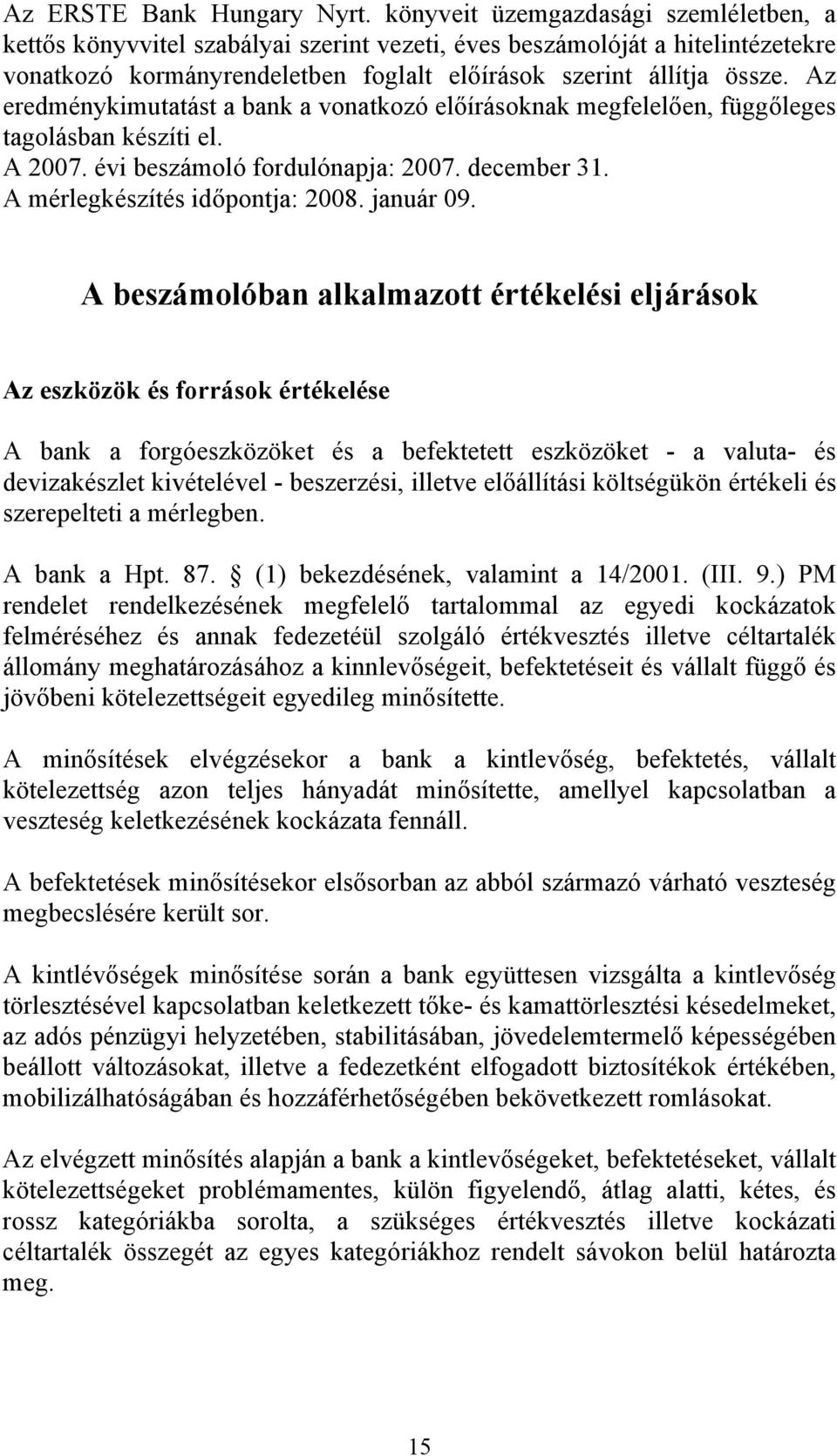 Az eredménykimutatást a bank a vonatkozó előírásoknak megfelelően, függőleges tagolásban készíti el. A 2007. évi beszámoló fordulónapja: 2007. december 31. A mérlegkészítés időpontja: 2008. január 09.