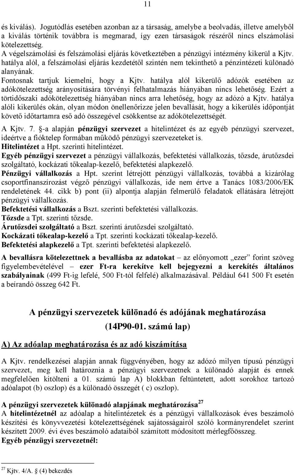 Fontosnak tartjuk kiemelni, hogy a Kjtv. hatálya alól kikerülő adózók esetében az adókötelezettség arányosítására törvényi felhatalmazás hiányában nincs lehetőség.