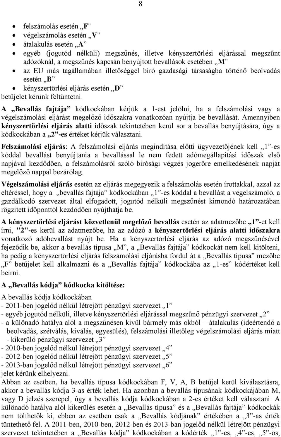 A Bevallás fajtája kódkockában kérjük a 1-est jelölni, ha a felszámolási vagy a végelszámolási eljárást megelőző időszakra vonatkozóan nyújtja be bevallását.