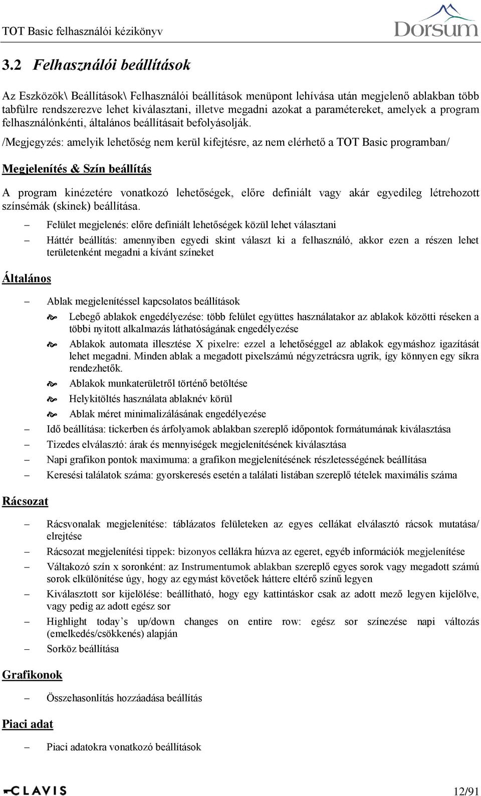 /Megjegyzés: amelyik lehetőség nem kerül kifejtésre, az nem elérhető a TOT Basic programban/ Megjelenítés & Szín beállítás A program kinézetére vonatkozó lehetőségek, előre definiált vagy akár