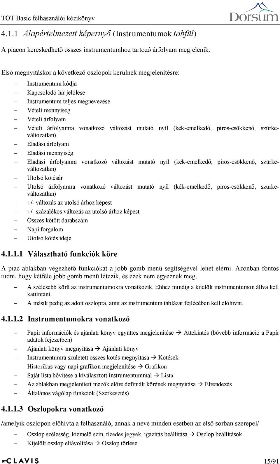 változást mutató nyíl (kék-emelkedő, piros-csökkenő, szürkeváltozatlan) Eladási árfolyam Eladási mennyiség Eladási árfolyamra vonatkozó változást mutató nyíl (kék-emelkedő, piros-csökkenő,