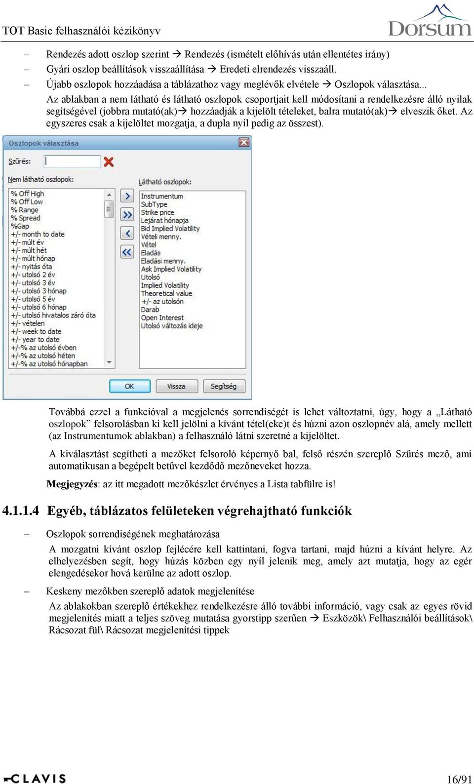 .. Az ablakban a nem látható és látható oszlopok csoportjait kell módosítani a rendelkezésre álló nyilak segítségével (jobbra mutató(ak) hozzáadják a kijelölt tételeket, balra mutató(ak) elveszik őket.