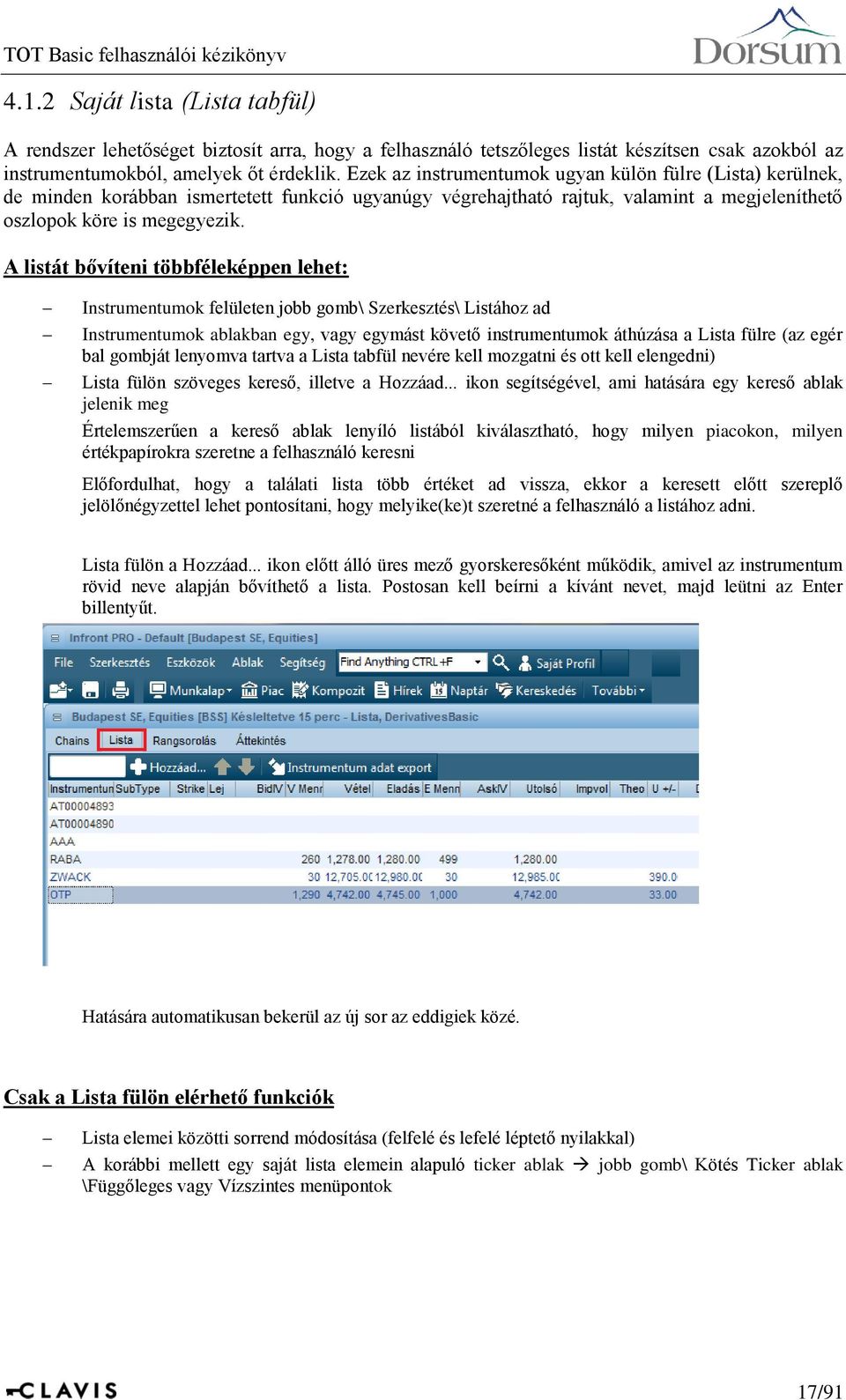 A listát bővíteni többféleképpen lehet: Instrumentumok felületen jobb gomb\ Szerkesztés\ Listához ad Instrumentumok ablakban egy, vagy egymást követő instrumentumok áthúzása a Lista fülre (az egér