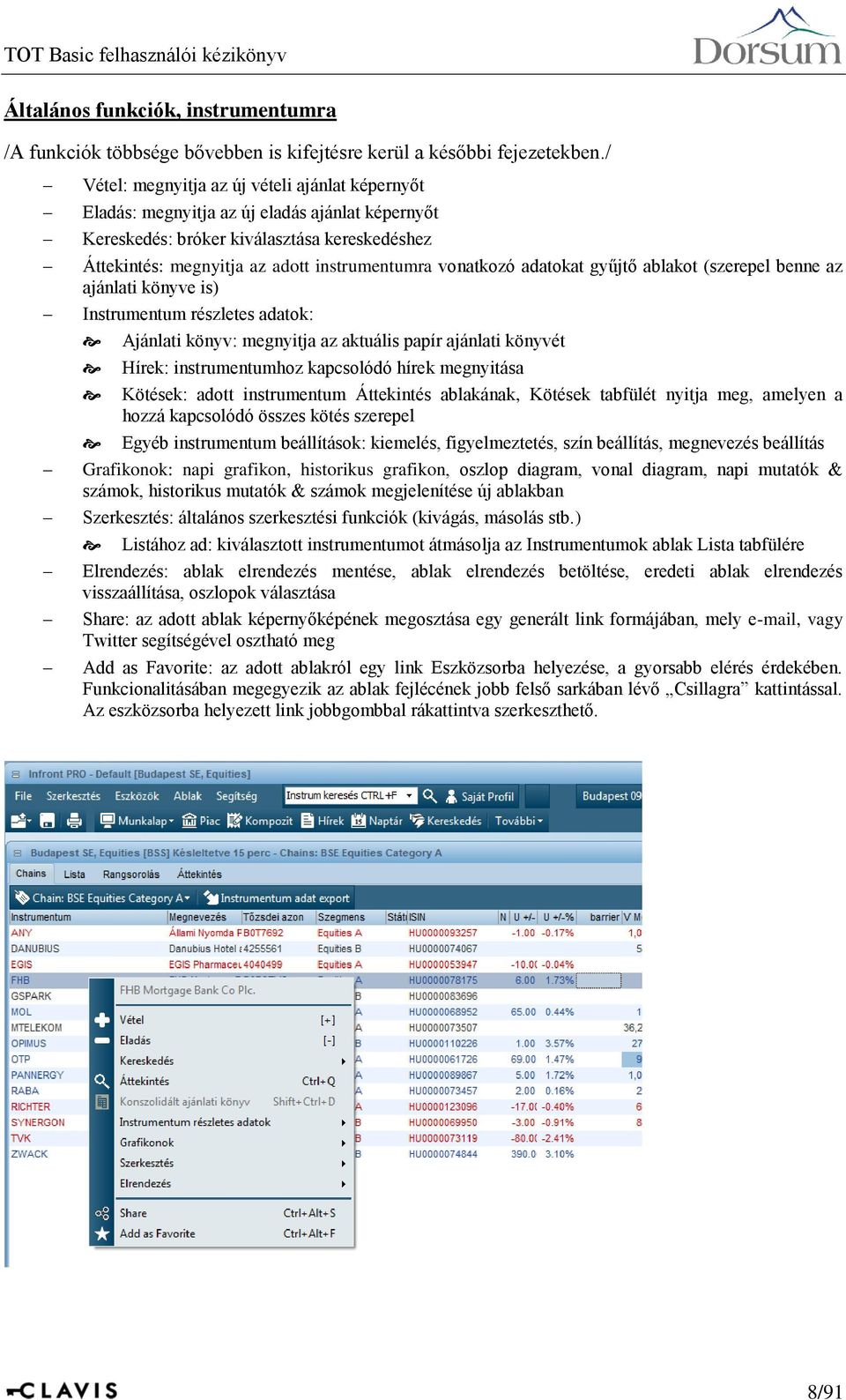 vonatkozó adatokat gyűjtő ablakot (szerepel benne az ajánlati könyve is) Instrumentum részletes adatok: Ajánlati könyv: megnyitja az aktuális papír ajánlati könyvét Hírek: instrumentumhoz kapcsolódó