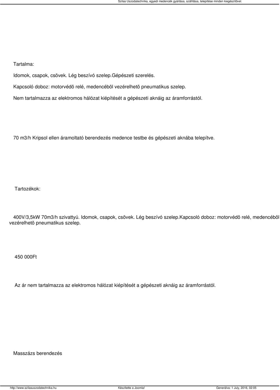 70 m3/h Kripsol ellen áramoltató berendezés medence testbe és gépészeti aknába telepítve. Tartozékok: 400V/3,5kW 70m3/h szivattyú.