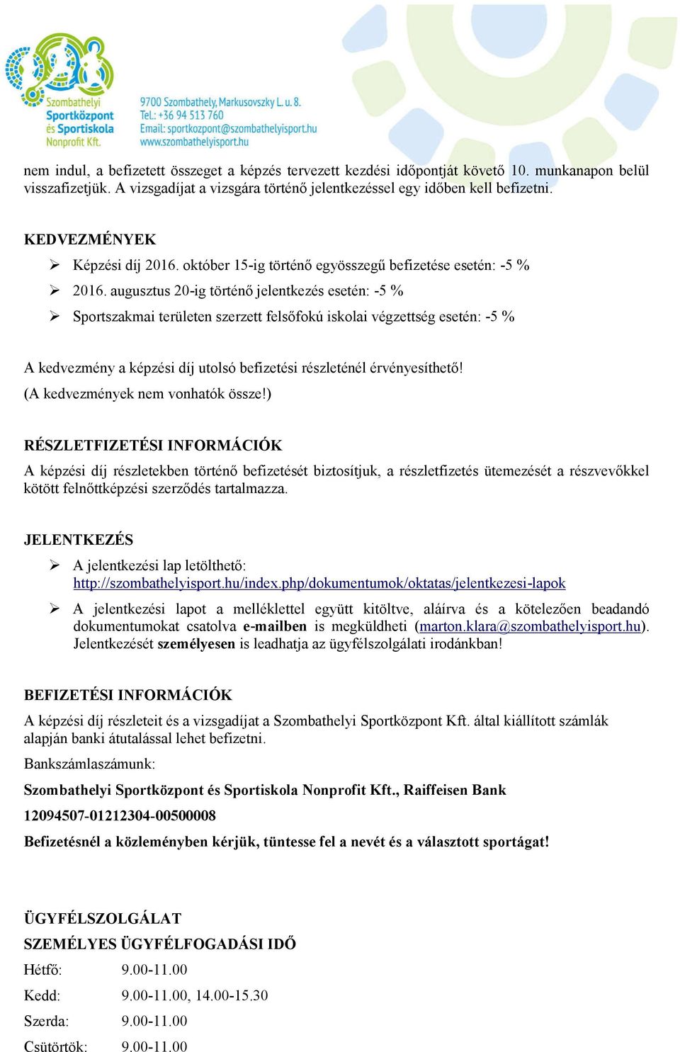 augusztus 20-ig történő jelentkezés esetén: -5 % Sportszakmai területen szerzett felsőfokú iskolai végzettség esetén: -5 % A kedvezmény a képzési díj utolsó befizetési részleténél érvényesíthető!