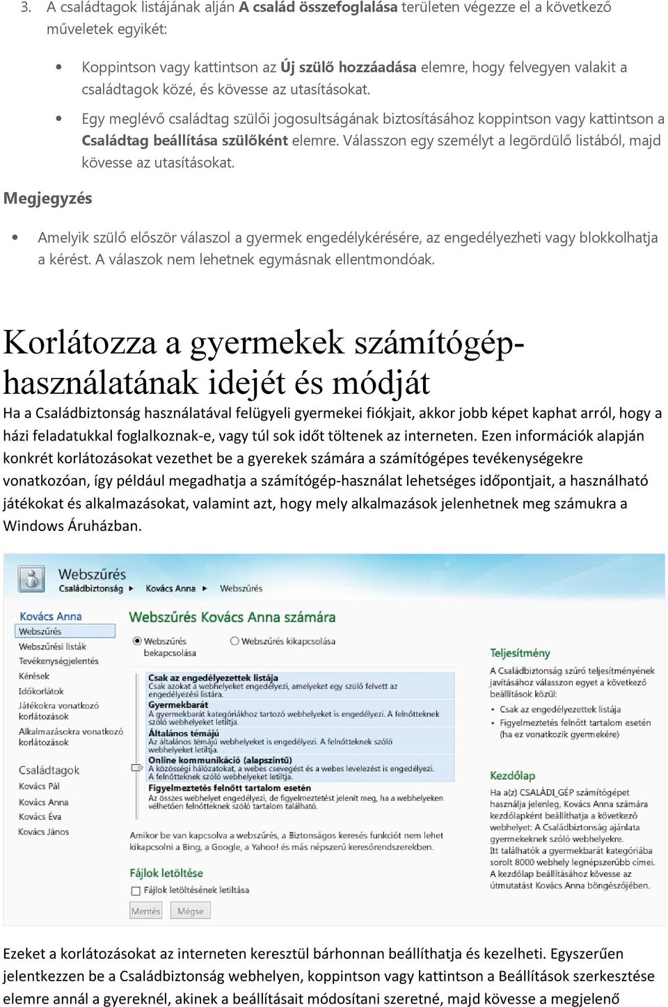 Válasszon egy személyt a legördülő listából, majd kövesse az utasításokat. Megjegyzés Amelyik szülő először válaszol a gyermek engedélykérésére, az engedélyezheti vagy blokkolhatja a kérést.